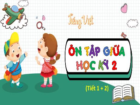 Bài giảng Tiếng Việt 4 (Kết nối tri thức) - Ôn tập giữa học kỳ 2 (Tiết 1+2)