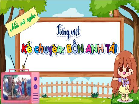 Bài giảng Tiếng Việt 4 - (Nói và nghe) - Kể chuyện: Bốn anh tài