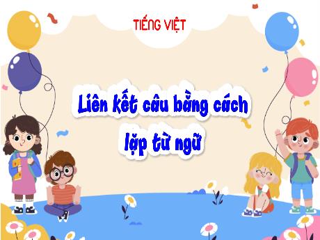 Bài giảng Tiếng Việt 5 - Luyện từ và câu: Liên kết câu bằng cách lặp từ ngữ