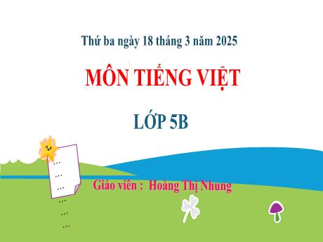 Bài giảng Tiếng Việt 5 - Ôn tập giữa học kì 2 (Tiết 3+4) - Năm học 2024-2025 - Hoàng Thị Nhung
