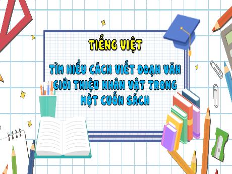 Bài giảng Tiếng Việt 5 - Tìm hiểu cách viết đoạn văn giới thiệu nhân vật trong một cuốn sách