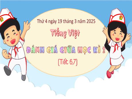 Bài giảng Tiếng Việt Lớp 5 (Kết nối tri thức) - Đánh giá giữa học kì 2 (Tiết 6+7) - Năm học 2024-2025
