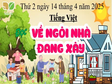 Bài giảng Tiếng Việt Lớp 5 (Kết nối tri thức) - Đọc: Về ngôi nhà đang xây (Tiết 1) - Năm học 2024-2025