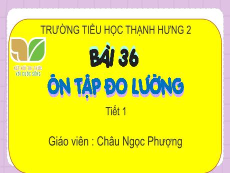 Bài giảng Toán 1 (Kết nối tri thức) - Bài 36: Ôn tập đo lường - Châu Ngọc Phượng