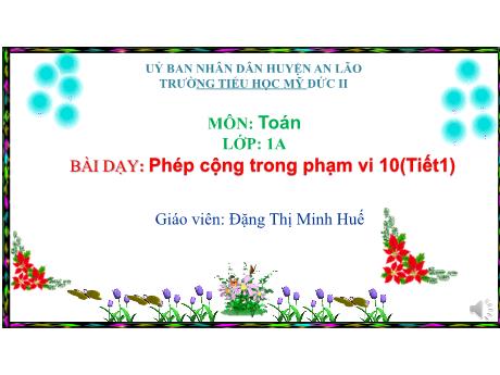 Bài giảng Toán 1 - Phép cộng trong phạm vi 10 (Tiết1) - Đặng Thị Minh Huế