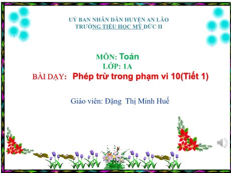 Bài giảng Toán 1 - Phép trừ trong phạm vi 10 (Tiết 1) - Đặng Thị Minh Huế