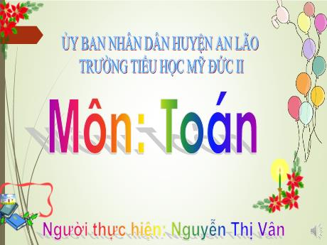 Bài giảng Toán 2 - Chủ đề 9 - Bài 47: Luyện tập chung (Tiết 2) - Nguyễn Thị Vân
