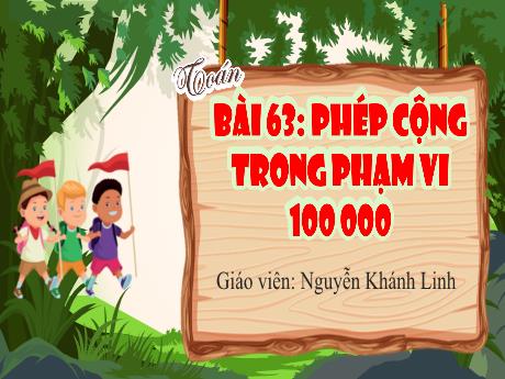 Bài giảng Toán 3 - 63: Phép cộng trong phạm vi 100 000 - Nguyễn Khánh Linh