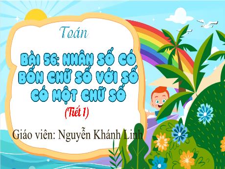 Bài giảng Toán 3 - Bài 56: Nhân số có bốn chữ số với một số có một chữ số - Nguyễn Khánh Linh