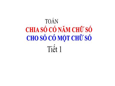 Bài giảng Toán 3 - Chia số có năm chữ số cho số có một chữ số (Tiết 1)
