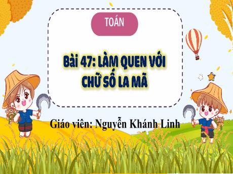 Bài giảng Toán 3 (Kết nối tri thức) - Bài 47: Làm quen với chữ số La Mã