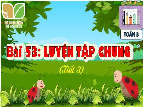 Bài giảng Toán 3 (Kết nối tri thức) - Bài 53: Luyện tập chung