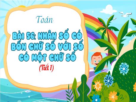 Bài giảng Toán 3 (Kết nối tri thức) - Bài 56: Nhân số có bốn chữ số với số có một chữ số (Tiết 1)