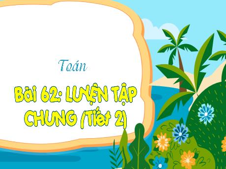 Bài giảng Toán 3 (Kết nối tri thức) - Bài 62: Luyện tập (Tiết 2)