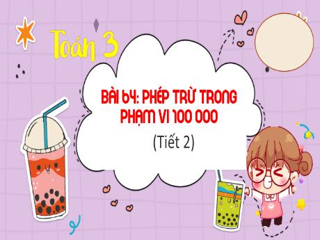 Bài giảng Toán 3 (Kết nối tri thức) - Bài 64: Phép trừ trong phạm vi 100 000