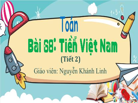 Bài giảng Toán 3 (Kết nối tri thức) - Bài 68: Tiền Việt Nam (Tiết 2) - Nguyễn Khánh Linh