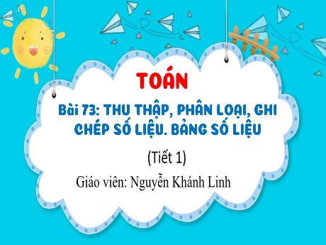 Bài giảng Toán 3 (Kết nối tri thức) - Bài 73: Thu thập, phân loại, ghi chép số liệu. Bảng số liệu (Tiết 1) - Nguyễn Khánh Linh