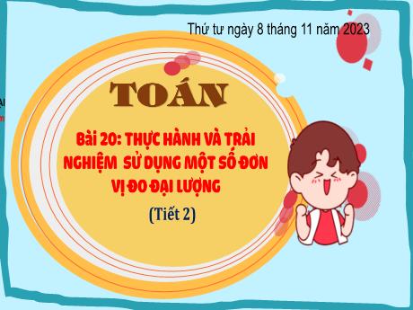 Bài giảng Toán 4 - Bài 20: Thực hành và trải nghiệm sử dụng một số đơn vị đo đại lượng - Năm học 2023-2024