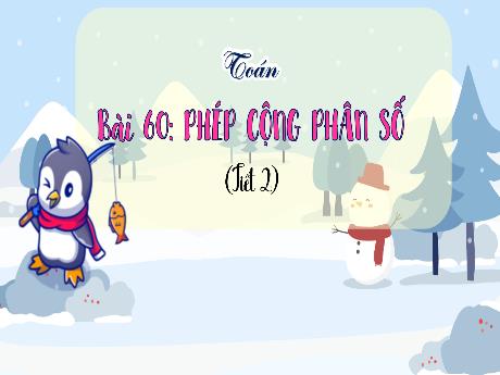 Bài giảng Toán 4 - Bài 60: Phép cộng phân số (Tiết 2)