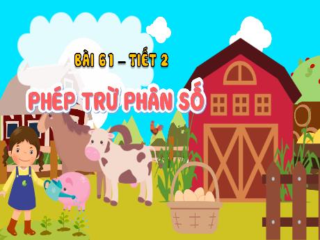 Bài giảng Toán 4 - Bài 61: Phép trừ phân số (Tiết 2)