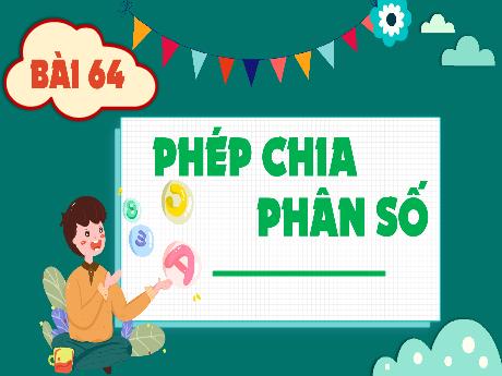 Bài giảng Toán 4 - Bài 64: Phép chia phân số (Tiết 1)