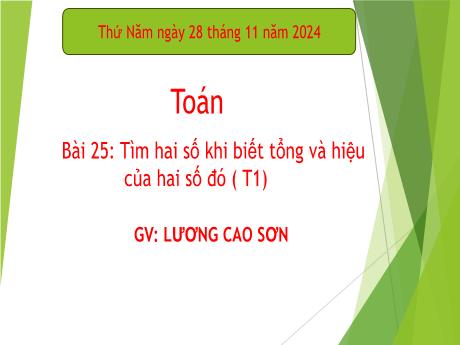Bài giảng Toán 4 (Kết nối tri thức) - Bài 25: Tìm hai số khi biết tổng và hiệu của hai số đó (Tiết 1) - Năm học 2024-2025 - Lương Cao Sơn
