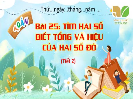 Bài giảng Toán 4 (Kết nối tri thức) - Bài 25: Tìm hai số khi biết tổng và hiệu của hai số đó (Tiết 2)