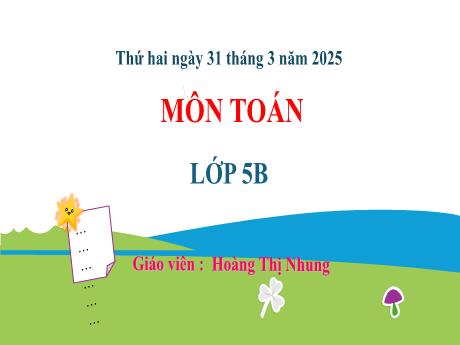 Bài giảng Toán 5 - Bài 61: Thực hành tính toán và ước lượng về vận tốc, quãng đường, thời gian trong chuyển động đều (Tiết 1) - Năm học 2024-2025 - Hoàng Thị Nhung