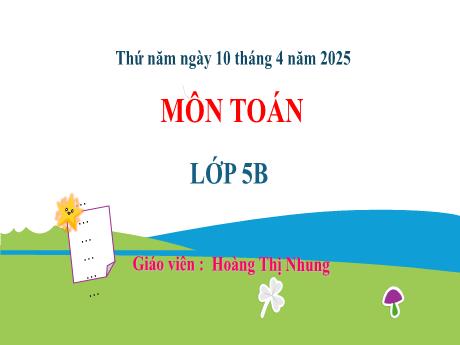 Bài giảng Toán 5 - Bài 65: Tỉ số của số lần lặp lại một sự kiện so với tổng số lần thực hiện (Tiết 1) - Năm học 2024-2025 - Hoàng Thị Nhung