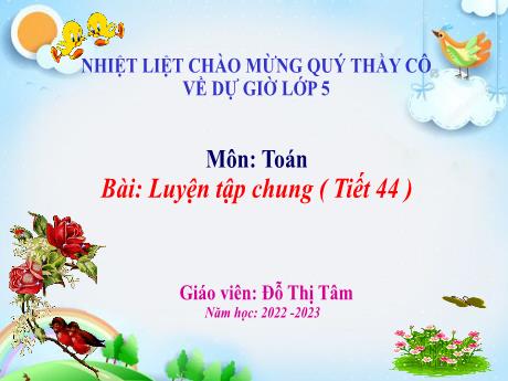 Bài giảng Toán 5 - Bài: Luyện tập chung ( Tiết 44 ) - Năm học 2022-2023 - Đỗ Thị Tâm