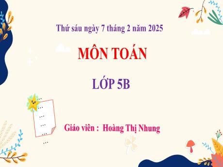 Bài giảng Toán 5 (Kết nối tri thức) - Bài 44: Luyện tập - Năm học 2024-2025 - Hoàng Thị Nhung
