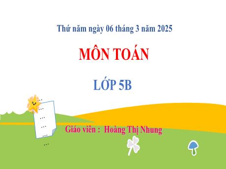 Bài giảng Toán 5 (Kết nối tri thức) - Bài 54: Thực hành tính toán và ước lượng thể tích một số hình khối - Năm học 2024-2025 - Hoàng Thị Nhung