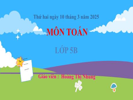 Bài giảng Toán 5 (Kết nối tri thức) - Bài 55: Luyện tập chung (Tiết 1) - Năm học 2024-2025 - Hoàng Thị Nhung