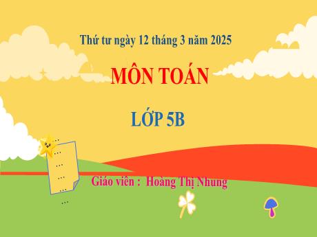 Bài giảng Toán 5 (Kết nối tri thức) - Bài 56: Các đơn vị đo thời gian - Năm học 2024-2025 - Hoàng Thị Nhung
