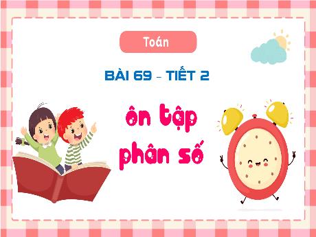 Bài giảng Toán Lớp 4 (Kết nối tri thức) - Bài 69: Ôn tập phân số