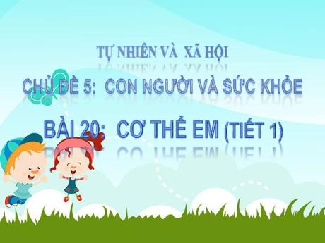 Bài giảng Tự nhiên và Xã hội 1 - Bài 20: Cơ thể em (Tiết 1)