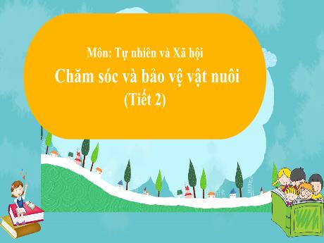 Bài giảng Tự nhiên và Xã hội 1 - Chăm sóc và bảo vệ vật nuôi (Tiết 2)