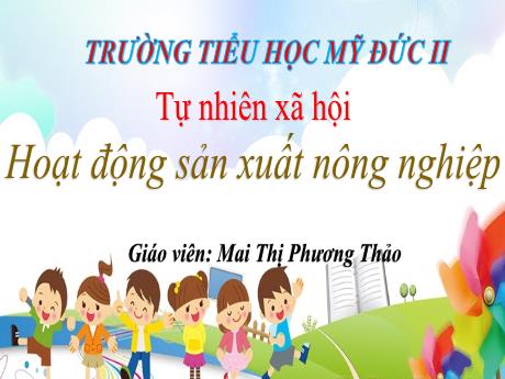 Bài giảng Tự nhiên và Xã hội 3 - Hoạt động sản xuất nông nghiệp - Mai Thị Phương Thảo
